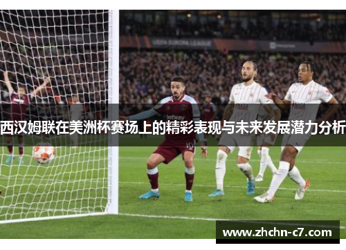 西汉姆联在美洲杯赛场上的精彩表现与未来发展潜力分析