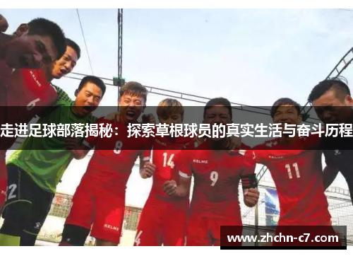 走进足球部落揭秘：探索草根球员的真实生活与奋斗历程