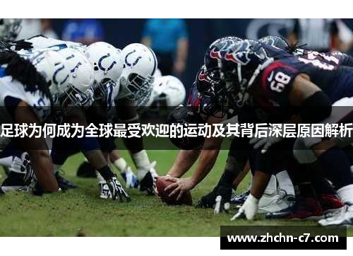 足球为何成为全球最受欢迎的运动及其背后深层原因解析 足球为何成为全球最受欢迎的运动及其背后深层原因解析