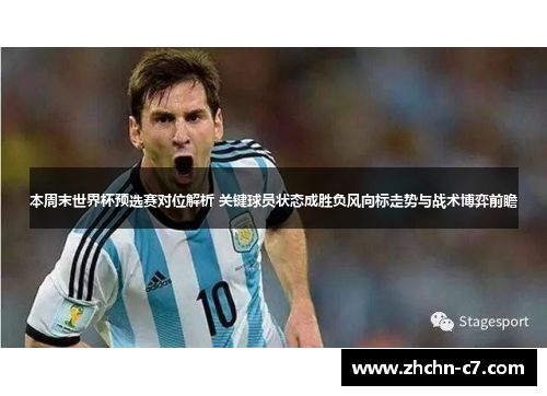 本周末世界杯预选赛对位解析 关键球员状态成胜负风向标走势与战术博弈前瞻 本周末世界杯预选赛对位解析 关键球员状态成胜负风向标走势与战术博弈前瞻